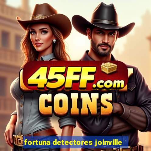 fortuna detectores joinville